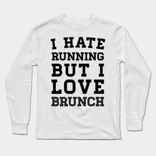 I Hate Running But I Love Brunch Long Sleeve T-Shirt